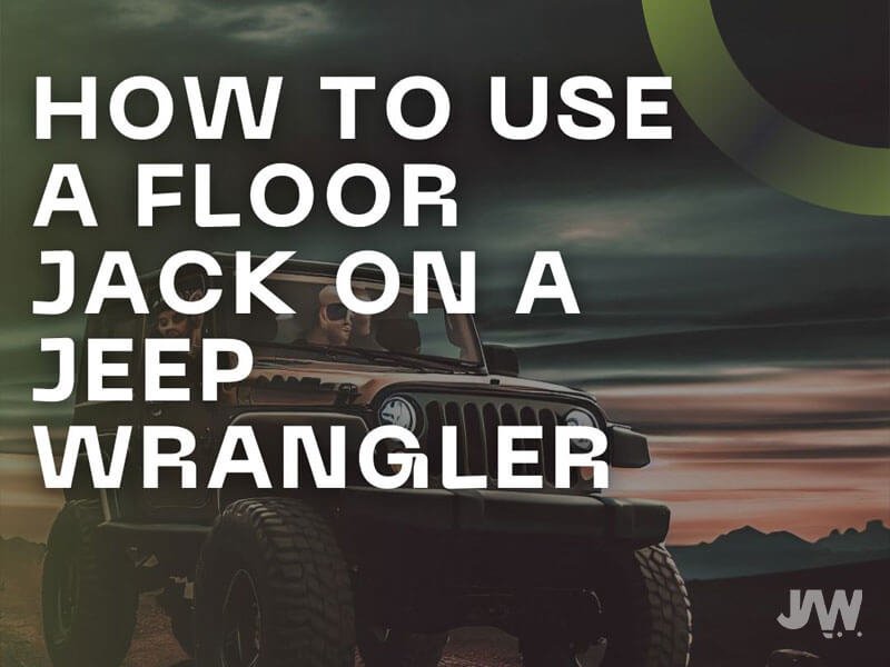 How to Use a Floor Jack on a Jeep Wrangler 5 Easy Steps