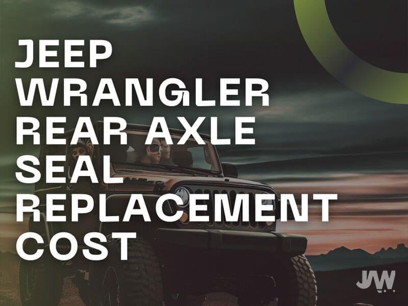 jeep-wrangler-rear-axle-seal-replacement-cost