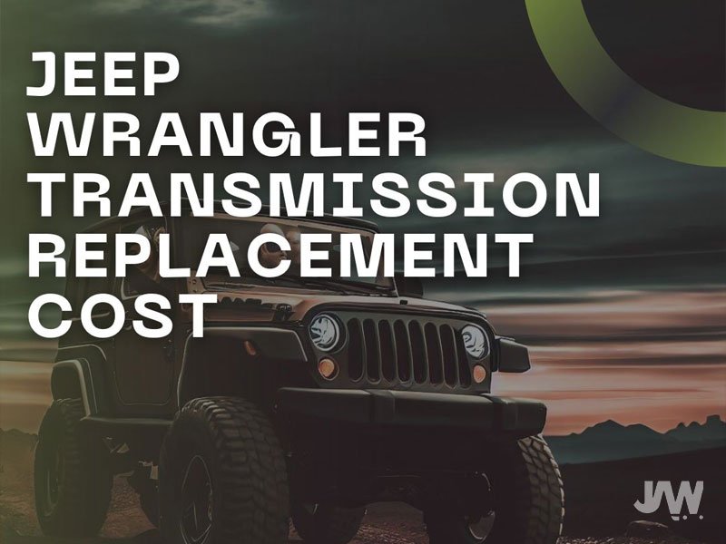 Jeep Wrangler Transmission Replacement Cost Manual & Automatic