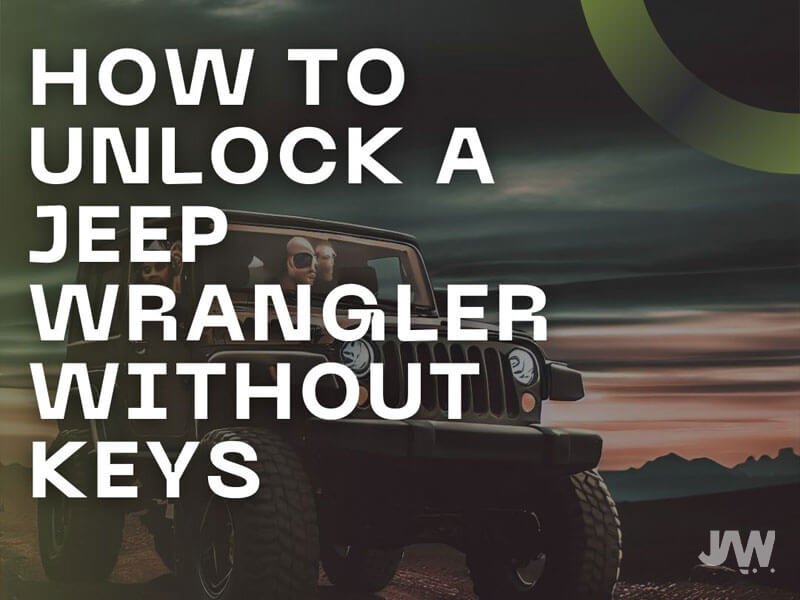 How to Unlock a Jeep Wrangler Without Keys 6 Easy Ways